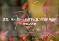 饥荒，从TGP到Steam的跨平台魅力与联机     卡顿解决之道