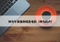 神马午夜福利线及电影（神马的卢）