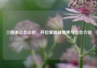 三国杀公会山包，开启策略新境界与公会介绍