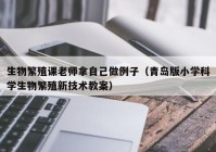 生物繁殖课老师拿自己做例子（青岛版小学科学生物繁殖新技术教案）