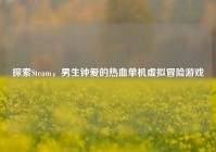 探索Steam，男生钟爱的热血单机虚拟冒险游戏