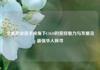 北美职业选手视角下CSGO的竞技魅力与发展及最强华人探寻