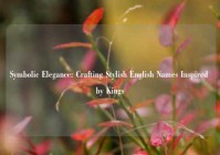Symbolic Elegance: Crafting Stylish English Names Inspired by Kings