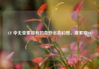 CF 中无亚索却有的奇妙出装幻想，亚索穿F6
