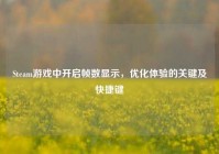 Steam游戏中开启帧数显示，优化体验的关键及快捷键
