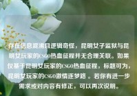 存在信息混淆且逻辑奇怪，昆明女子监狱与昆明女玩家的CSGO热血征程并无合理关联。如果仅基于昆明女玩家的CSGO热血征程，标题可为，昆明女玩家的CSGO***逐梦路 。若你有进一步需求或对内容有修正，可以再次说明。