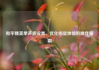 和平精英单声道设置，优化听觉体验的操作指南