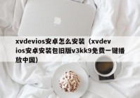 xvdevios安卓怎么安装（xvdevios安卓安装包旧版v3kk9免费一键播放中国）
