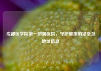 成都医学院之一附属医院，守护健康的堡垒及地址信息