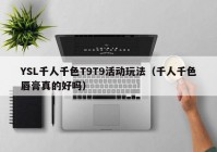 YSL千人千色T9T9活动玩法（千人千色唇膏真的好吗）