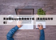 黄金网站app免费视频下载（黄金网站有哪些）