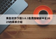 黄色软件下载3.0.3免费版破解大全2025的简单介绍