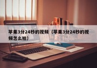 苹果3分24秒的视频（苹果3分24秒的视频怎么拍）