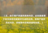 （注，由于用户未提供具体内容，此标题是基于常见游戏攻略需求生成的示例。若用户提供实际内容，将根据内容精准提炼标题。）