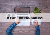 草莓官方（草莓官方公布客服电话）