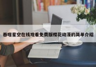 吞噬星空在线观看免费版樱花动漫的简单介绍