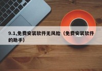 9.1,免费安装软件无风险（免费安装软件的助手）