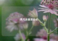 蒸汽送春涤旧尘