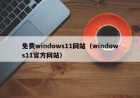 免费windows11网站（windows11官方网站）