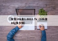 女生18k金1.8811.7v（18k金16g多少钱）