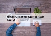 成色18k1.8.35mb怎么升级（成色18kzy）