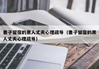 妻子留宿的黑人丈夫心理疏导（妻子留宿的黑人丈夫心理疏导）