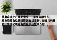美女高潮中在线免费看----美女高潮中在线免费看女性情感影视在线赏析，情感共鸣体验，沉浸式观看免费提供的简单介绍