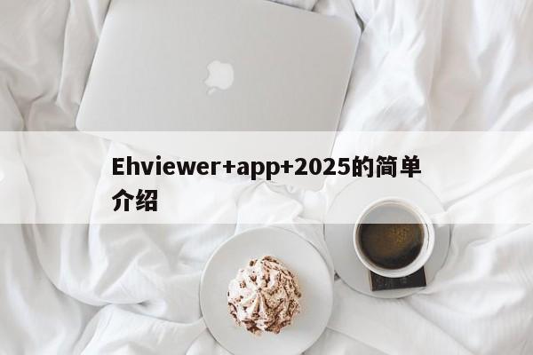 Ehviewer+app+2025的简单介绍