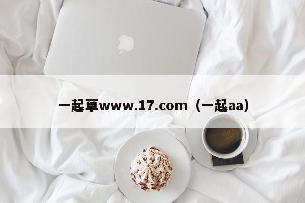 一起草www.17.com(一起aa)