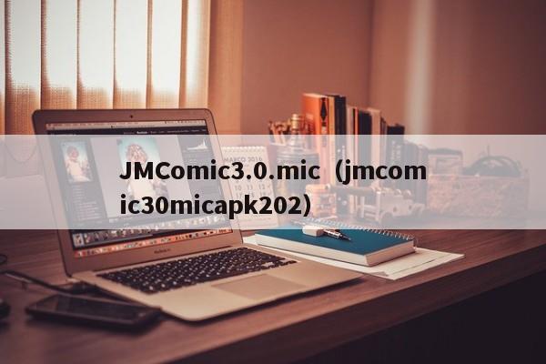 JMComic3.0.mic(jmcomic30micapk202)