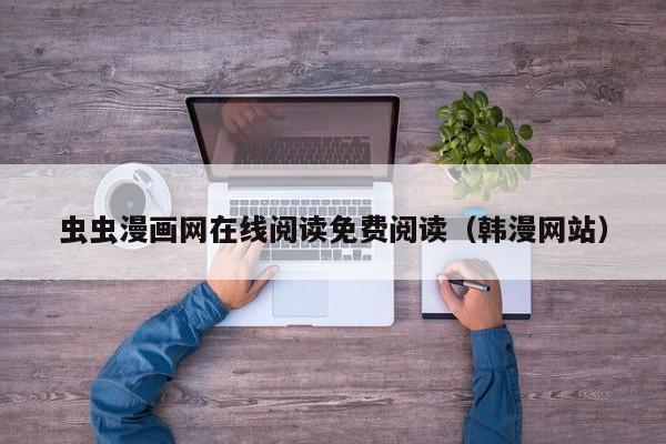 虫虫漫画网在线阅读免费阅读(韩漫网站)