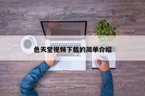 色天堂视频下载的简单介绍
