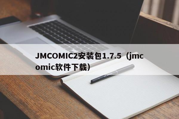 JMCOMIC2安装包1.7.5(jmcomic软件下载)
