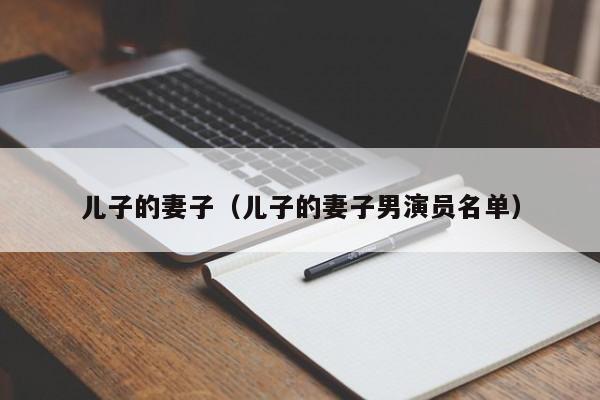 儿子的妻子(儿子的妻子男演员名单)