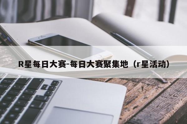 R星每日大赛-每日大赛聚集地(r星活动)