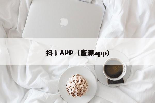 抖抈APP(蜜源app)