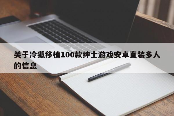 关于冷狐移植100款绅士游戏安卓直装多人的信息