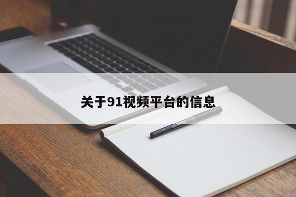 关于91视频平台的信息