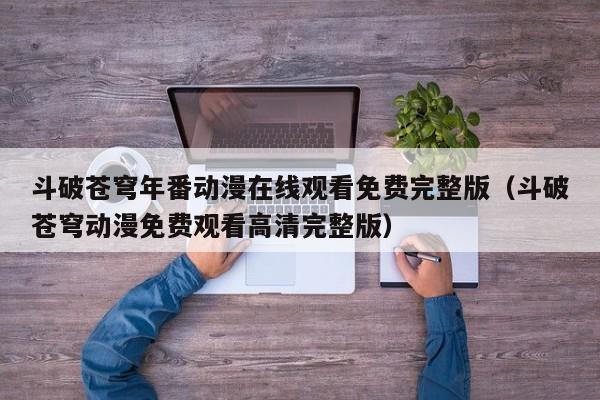 斗破苍穹年番动漫在线观看免费完整版(斗破苍穹动漫免费观看高清完整版)