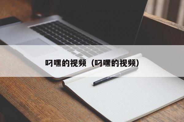 叼嘿的视频(叼嘿的视频)