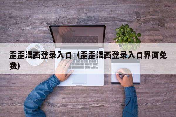 歪歪漫画登录入口(歪歪漫画登录入口界面免费)