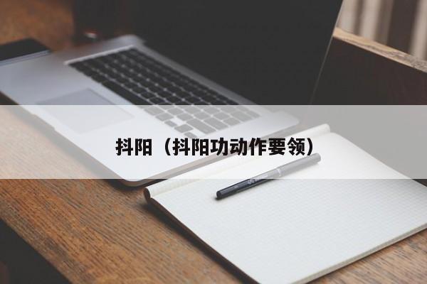 抖阳(抖阳功动作要领)