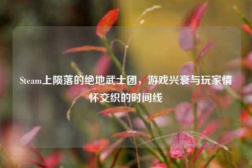Steam上陨落的绝地武士团,游戏兴衰与玩家情怀交织的时间线